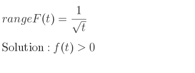 The range of F(t)= 1/(sqrt(t)) is f(t)>0